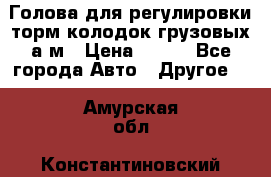  Голова для регулировки торм.колодок грузовых а/м › Цена ­ 450 - Все города Авто » Другое   . Амурская обл.,Константиновский р-н